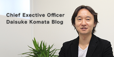Chief Executive Officer Daisuke Komata Blog